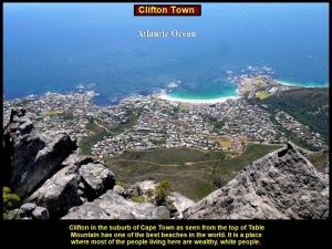 Clifton has one of the best beaches in the world. Many wealthy white people stay there.
