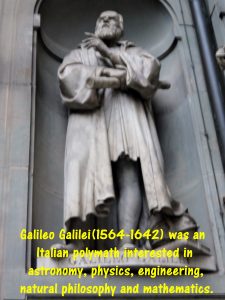Galileo Galilei(1564-1642) was an Italian polymath interested in astronomy, physics, engineering, natural philosophy and Mathematics.